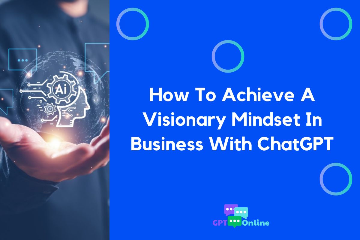 How To Achieve A Visionary Mindset In Business With Chatgpt