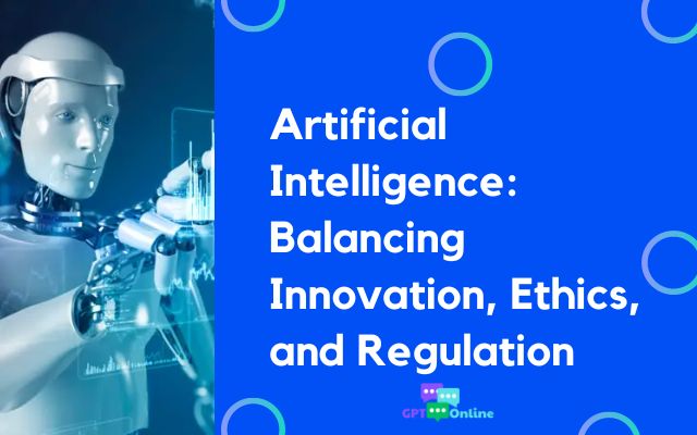 Artificial Intelligence: Balancing Innovation, Ethics, Regulation