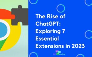 The Rise of ChatGPT: Exploring 7 Essential Extensions in 2023