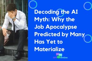 Decoding the AI Myth: Why the Job Apocalypse Predicted by Many Has Yet to Materialize