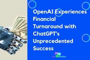 OpenAI Experiences Financial Turnaround with ChatGPT’s Unprecedented Success