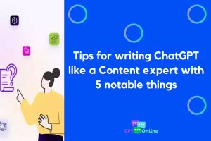 Tips for writing ChatGPT like a Content expert with 5 notable things