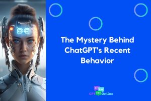 The Mystery Behind ChatGPT’s Recent Behavior